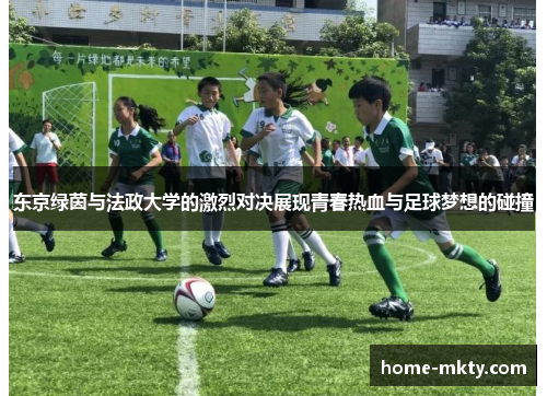 东京绿茵与法政大学的激烈对决展现青春热血与足球梦想的碰撞