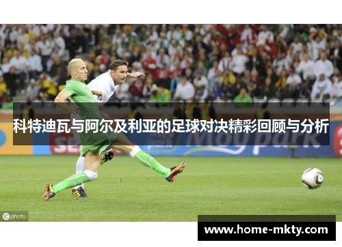 科特迪瓦与阿尔及利亚的足球对决精彩回顾与分析